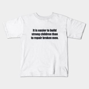 It is easier to build strong children than to repair broken men Kids T-Shirt